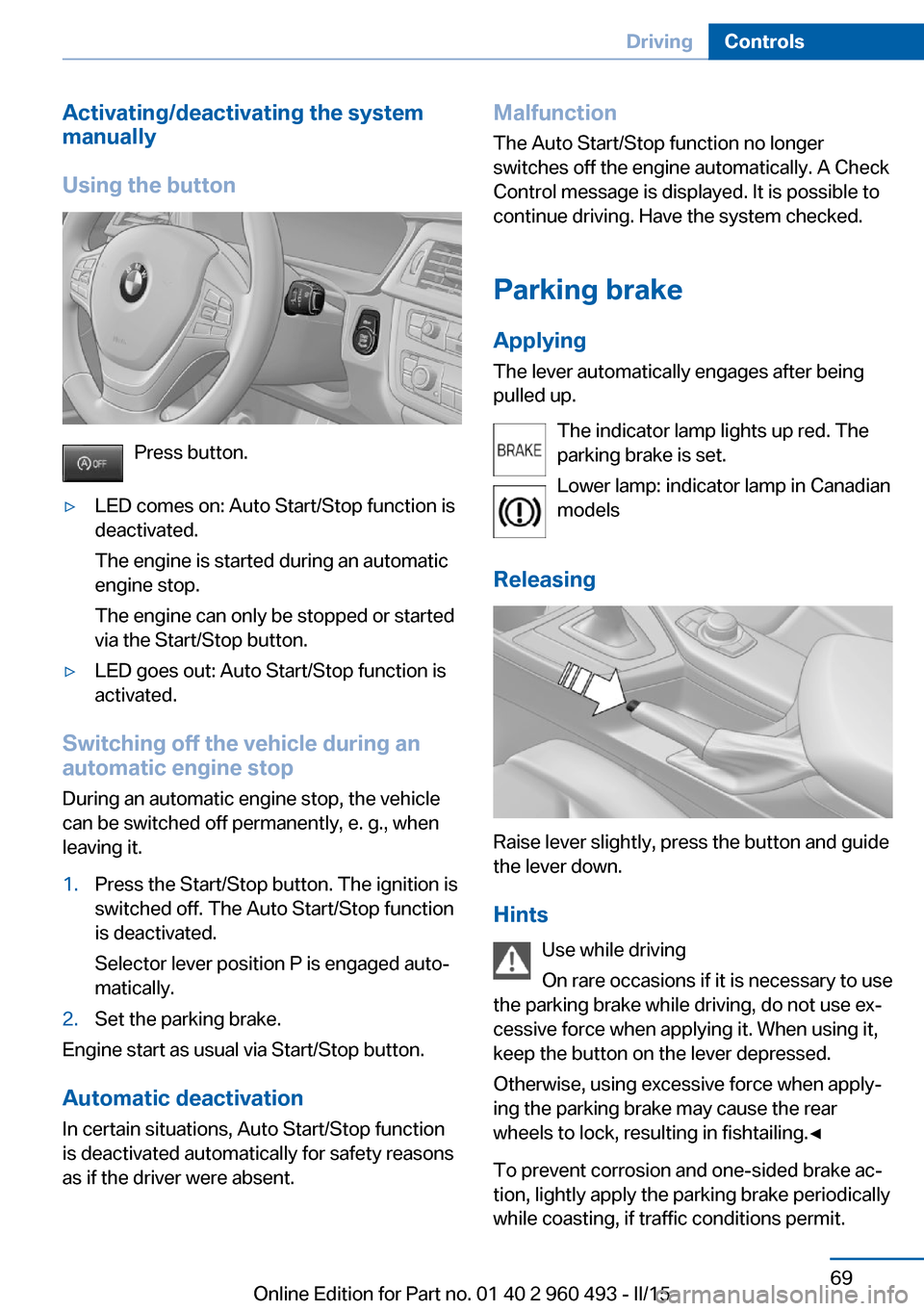 BMW 3 SERIES SPORTS WAGON 2015 F31 Owners Manual Activating/deactivating the system
manually
Using the button
Press button.
▷LED comes on: Auto Start/Stop function is
deactivated.
The engine is started during an automatic
engine stop.
The engine c BMW 3 SERIES SPORTS WAGON 2015 F31 Owners Manual Activating/deactivating the system
manually
Using the button
Press button.
▷LED comes on: Auto Start/Stop function is
deactivated.
The engine is started during an automatic
engine stop.
The engine c