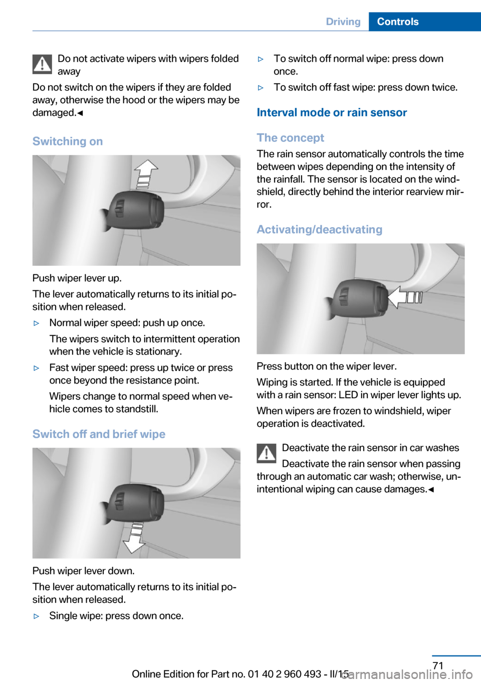 BMW 3 SERIES SPORTS WAGON 2015 F31 Owners Manual Do not activate wipers with wipers folded
away
Do not switch on the wipers if they are folded
away, otherwise the hood or the wipers may be
damaged.◀
Switching on
Push wiper lever up.
The lever auto BMW 3 SERIES SPORTS WAGON 2015 F31 Owners Manual Do not activate wipers with wipers folded
away
Do not switch on the wipers if they are folded
away, otherwise the hood or the wipers may be
damaged.◀
Switching on
Push wiper lever up.
The lever auto