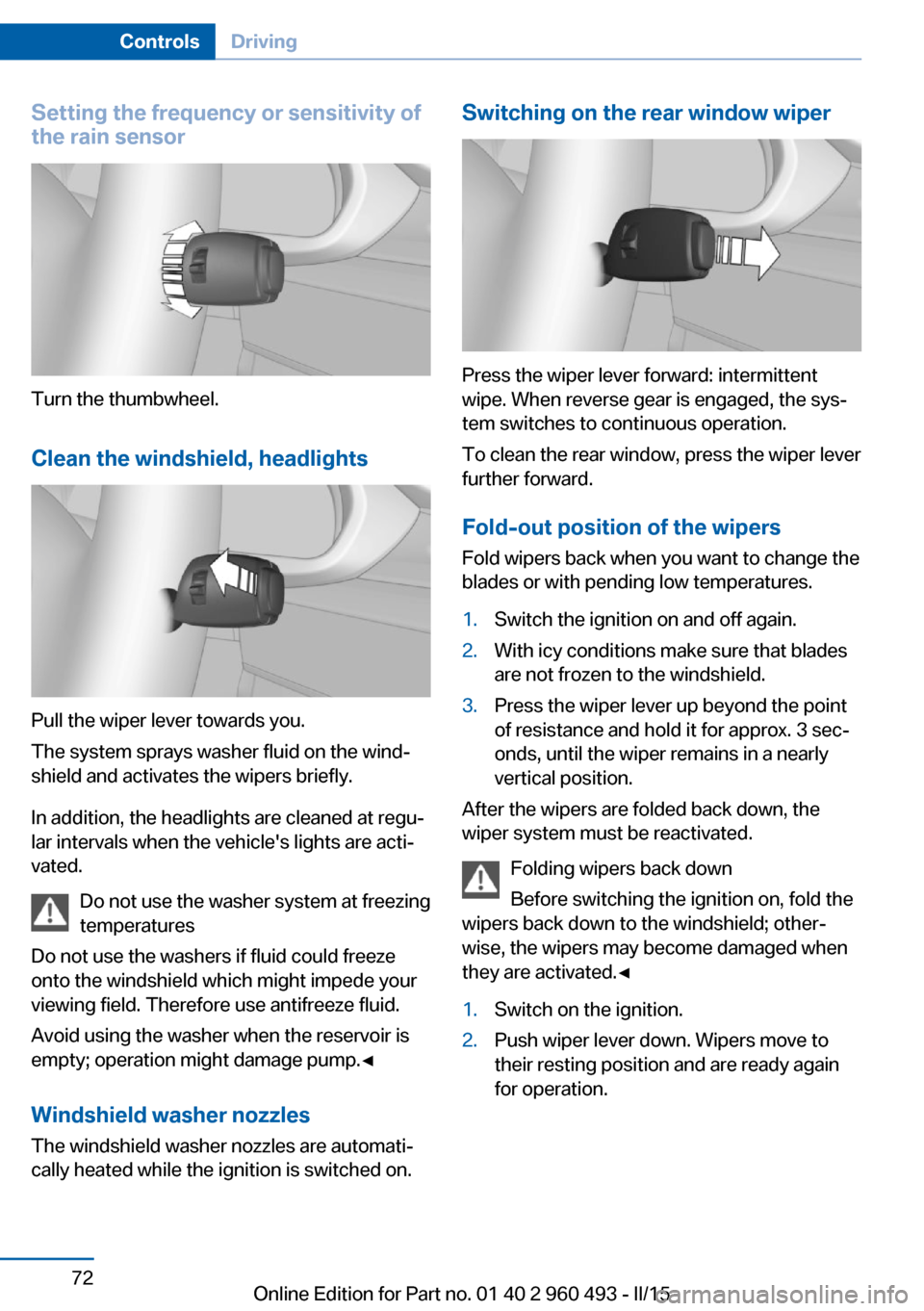BMW 3 SERIES SPORTS WAGON 2015 F31 Manual PDF Setting the frequency or sensitivity of
the rain sensor
Turn the thumbwheel.
Clean the windshield, headlights
Pull the wiper lever towards you.
The system sprays washer fluid on the wind‐
shield and