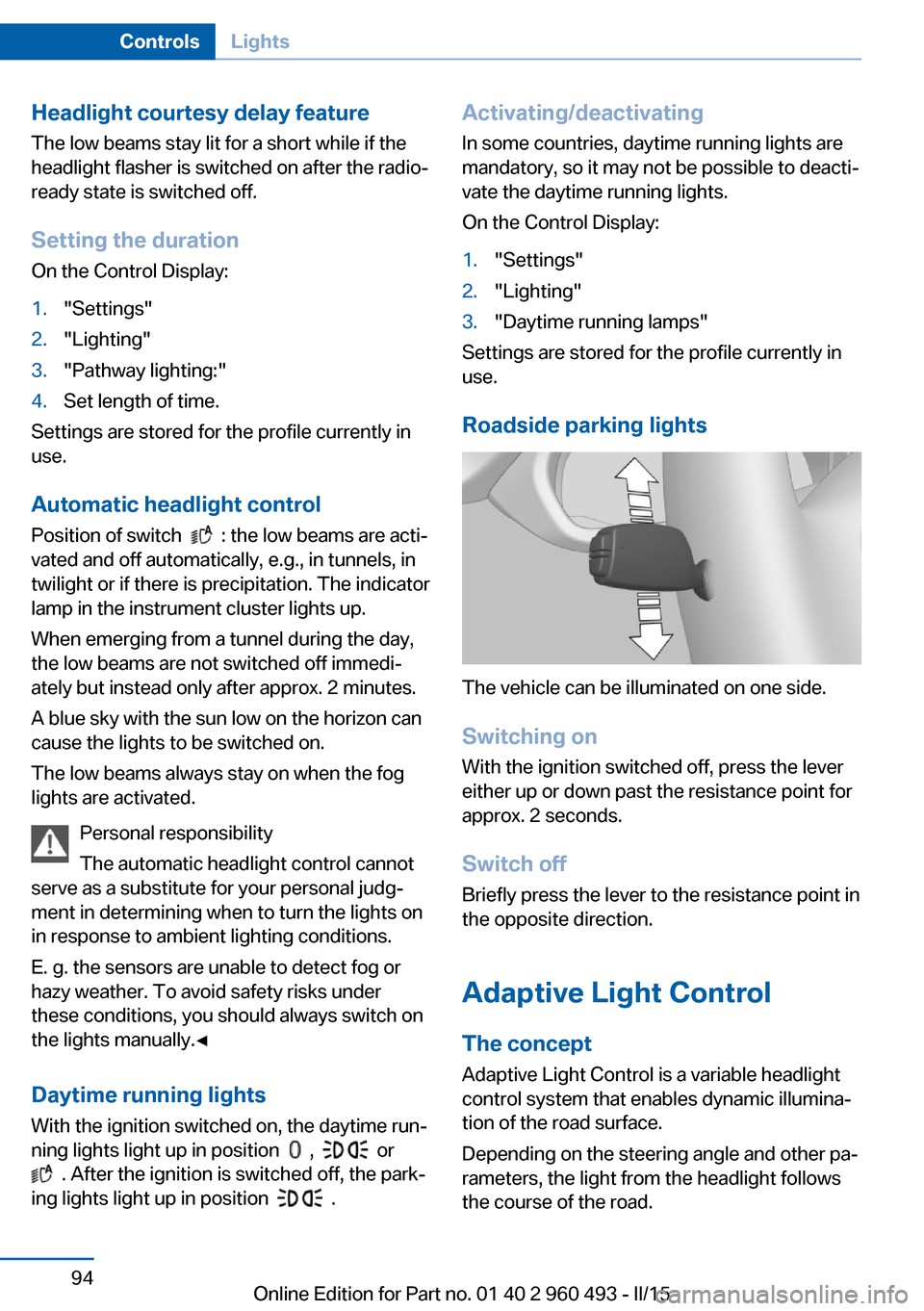 BMW 3 SERIES SPORTS WAGON 2015 F31 Owners Manual Headlight courtesy delay featureThe low beams stay lit for a short while if the
headlight flasher is switched on after the radio-
ready state is switched off.
Setting the duration
On the Control Displ BMW 3 SERIES SPORTS WAGON 2015 F31 Owners Manual Headlight courtesy delay featureThe low beams stay lit for a short while if the
headlight flasher is switched on after the radio-
ready state is switched off.
Setting the duration
On the Control Displ