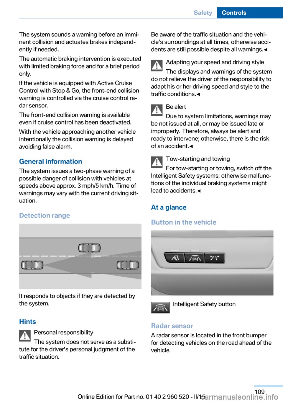 BMW 4 SERIES COUPE 2015 F32 User Guide The system sounds a warning before an immi‐
nent collision and actuates brakes independ‐
ently if needed.
The automatic braking intervention is executed
with limited braking force and for a brief BMW 4 SERIES COUPE 2015 F32 User Guide The system sounds a warning before an immi‐
nent collision and actuates brakes independ‐
ently if needed.
The automatic braking intervention is executed
with limited braking force and for a brief