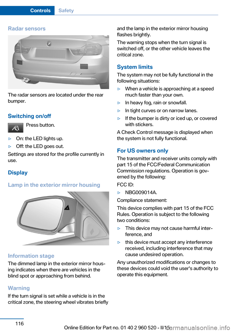 BMW 4 SERIES COUPE 2015 F32 User Guide Radar sensors
The radar sensors are located under the rear
bumper.
Switching on/off Press button.
▷On: the LED lights up.▷Off: the LED goes out.
Settings are stored for the profile currently in
us BMW 4 SERIES COUPE 2015 F32 User Guide Radar sensors
The radar sensors are located under the rear
bumper.
Switching on/off Press button.
▷On: the LED lights up.▷Off: the LED goes out.
Settings are stored for the profile currently in
us
