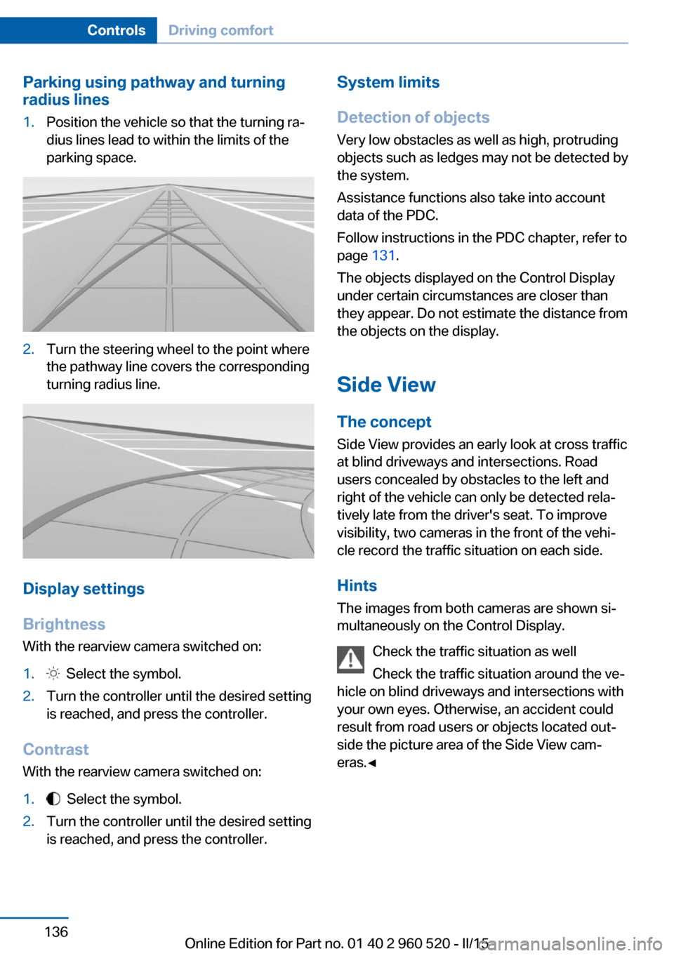BMW 4 SERIES COUPE 2015 F32 Owners Manual Parking using pathway and turning
radius lines1.Position the vehicle so that the turning ra‐
dius lines lead to within the limits of the
parking space.2.Turn the steering wheel to the point where
th BMW 4 SERIES COUPE 2015 F32 Owners Manual Parking using pathway and turning
radius lines1.Position the vehicle so that the turning ra‐
dius lines lead to within the limits of the
parking space.2.Turn the steering wheel to the point where
th