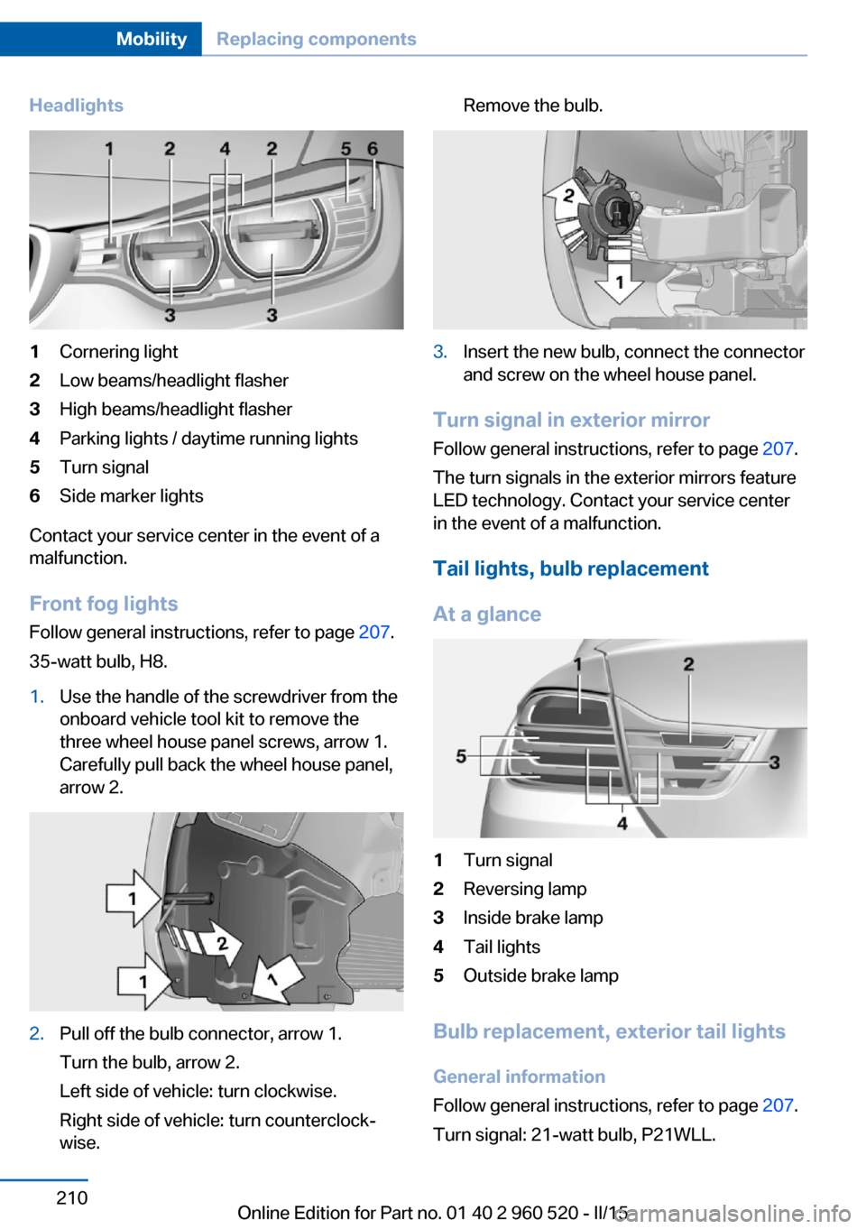 BMW 4 SERIES COUPE 2015 F32 Owners Manual Headlights1Cornering light2Low beams/headlight flasher3High beams/headlight flasher4Parking lights / daytime running lights5Turn signal6Side marker lights
Contact your service center in the event of a BMW 4 SERIES COUPE 2015 F32 Owners Manual Headlights1Cornering light2Low beams/headlight flasher3High beams/headlight flasher4Parking lights / daytime running lights5Turn signal6Side marker lights
Contact your service center in the event of a