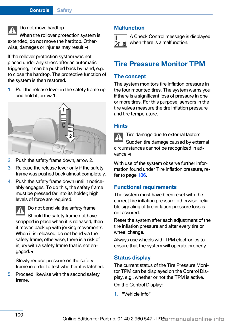 BMW 4 SERIES CONVERTIBLE 2015 F33 Owners Manual Do not move hardtop
When the rollover protection system is
extended, do not move the hardtop. Other‐
wise, damages or injuries may result.◀
If the rollover protection system was not
placed under a BMW 4 SERIES CONVERTIBLE 2015 F33 Owners Manual Do not move hardtop
When the rollover protection system is
extended, do not move the hardtop. Other‐
wise, damages or injuries may result.◀
If the rollover protection system was not
placed under a