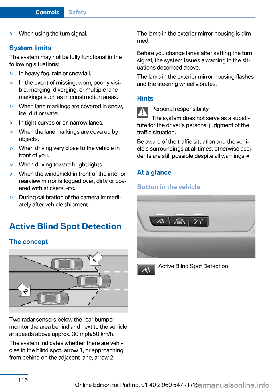 BMW 4 SERIES CONVERTIBLE 2015 F33 Owners Manual ▷When using the turn signal.
System limits
The system may not be fully functional in the
following situations:
▷In heavy fog, rain or snowfall.▷In the event of missing, worn, poorly visi‐
ble, BMW 4 SERIES CONVERTIBLE 2015 F33 Owners Manual ▷When using the turn signal.
System limits
The system may not be fully functional in the
following situations:
▷In heavy fog, rain or snowfall.▷In the event of missing, worn, poorly visi‐
ble,