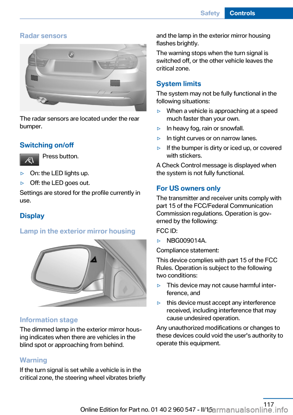BMW 4 SERIES CONVERTIBLE 2015 F33 Owners Manual Radar sensors
The radar sensors are located under the rear
bumper.
Switching on/off Press button.
▷On: the LED lights up.▷Off: the LED goes out.
Settings are stored for the profile currently in
us BMW 4 SERIES CONVERTIBLE 2015 F33 Owners Manual Radar sensors
The radar sensors are located under the rear
bumper.
Switching on/off Press button.
▷On: the LED lights up.▷Off: the LED goes out.
Settings are stored for the profile currently in
us