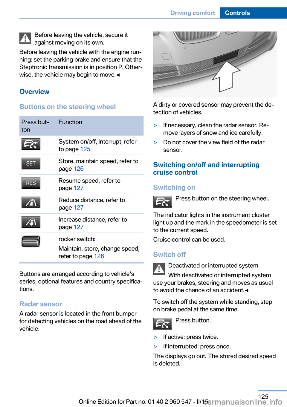 BMW 4 SERIES CONVERTIBLE 2015 F33 Owners Manual Before leaving the vehicle, secure it
against moving on its own.
Before leaving the vehicle with the engine run‐
ning: set the parking brake and ensure that the
Steptronic transmission is in positio BMW 4 SERIES CONVERTIBLE 2015 F33 Owners Manual Before leaving the vehicle, secure it
against moving on its own.
Before leaving the vehicle with the engine run‐
ning: set the parking brake and ensure that the
Steptronic transmission is in positio