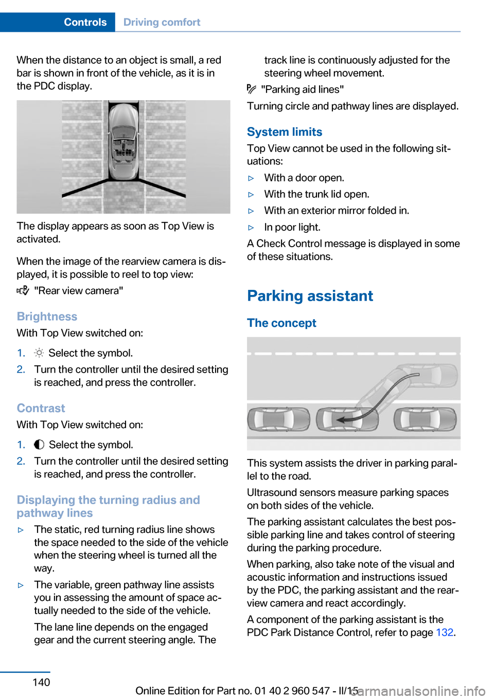 BMW 4 SERIES CONVERTIBLE 2015 F33 Owners Manual When the distance to an object is small, a red
bar is shown in front of the vehicle, as it is in
the PDC display.
The display appears as soon as Top View is
activated.
When the image of the rearview c