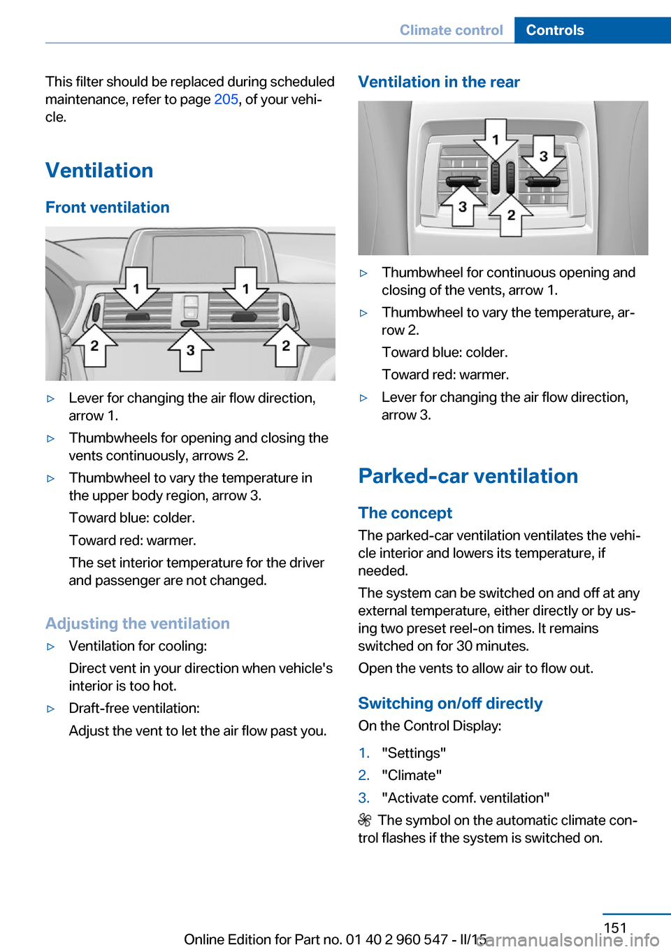 BMW 4 SERIES CONVERTIBLE 2015 F33 Owners Manual This filter should be replaced during scheduled
maintenance, refer to page  205, of your vehi‐
cle.
Ventilation
Front ventilation▷Lever for changing the air flow direction,
arrow 1.▷Thumbwheels 