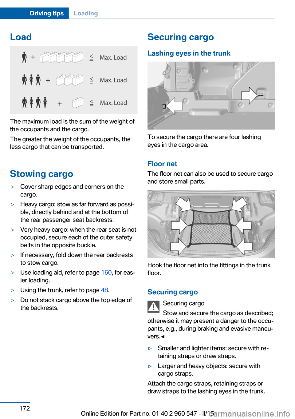 BMW 4 SERIES CONVERTIBLE 2015 F33 Owners Manual Load
The maximum load is the sum of the weight of
the occupants and the cargo.
The greater the weight of the occupants, the
less cargo that can be transported.
Stowing cargo
▷Cover sharp edges and c BMW 4 SERIES CONVERTIBLE 2015 F33 Owners Manual Load
The maximum load is the sum of the weight of
the occupants and the cargo.
The greater the weight of the occupants, the
less cargo that can be transported.
Stowing cargo
▷Cover sharp edges and c