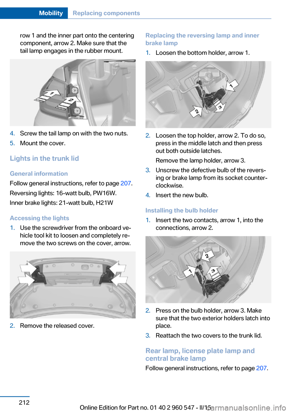 BMW 4 SERIES CONVERTIBLE 2015 F33 Owners Manual row 1 and the inner part onto the centering
component, arrow 2. Make sure that the
tail lamp engages in the rubber mount.4.Screw the tail lamp on with the two nuts.5.Mount the cover.
Lights in the tru