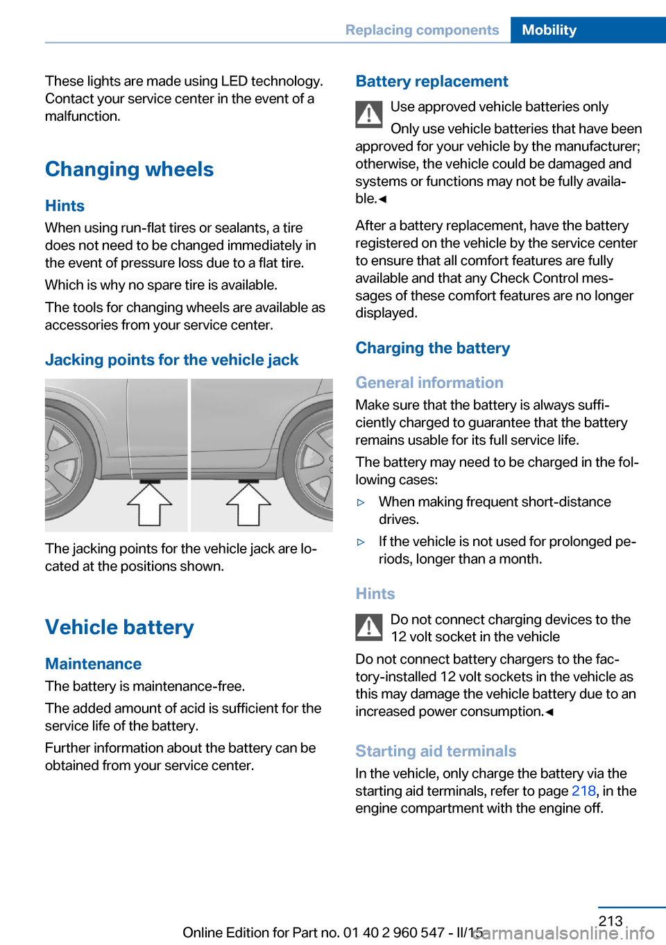 BMW 4 SERIES CONVERTIBLE 2015 F33 Owners Manual These lights are made using LED technology.
Contact your service center in the event of a
malfunction.
Changing wheels
Hints When using run-flat tires or sealants, a tire
does not need to be changed i