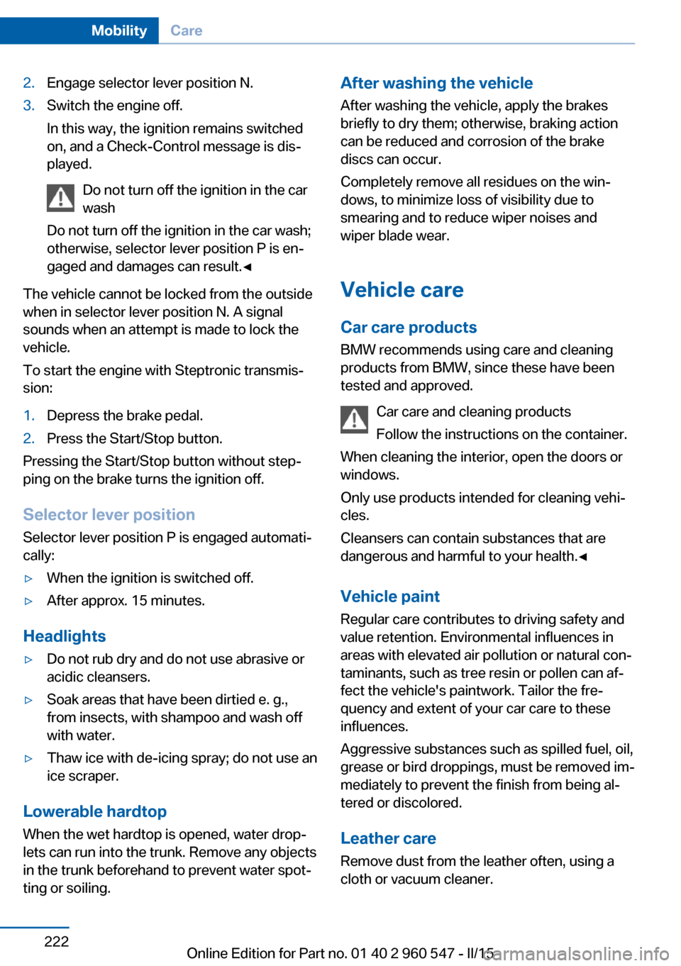 BMW 4 SERIES CONVERTIBLE 2015 F33 Service Manual 2.Engage selector lever position N.3.Switch the engine off.
In this way, the ignition remains switched
on, and a Check-Control message is dis‐
played.
Do not turn off the ignition in the car
wash
Do