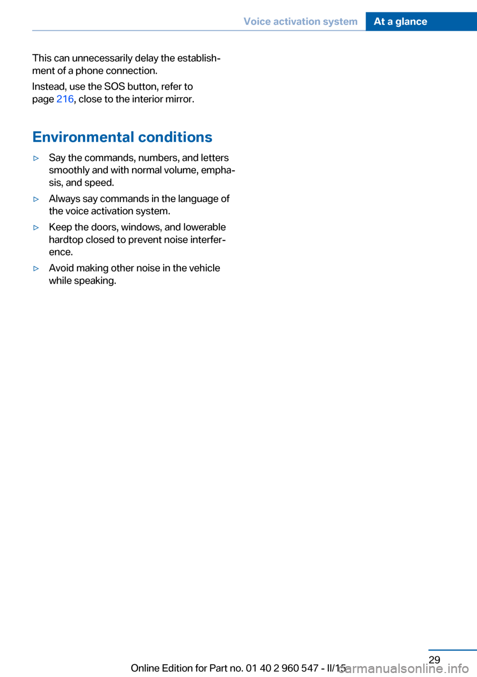 BMW 4 SERIES CONVERTIBLE 2015 F33 Owners Manual This can unnecessarily delay the establish‐
ment of a phone connection.
Instead, use the SOS button, refer to
page  216, close to the interior mirror.
Environmental conditions▷Say the commands, nu