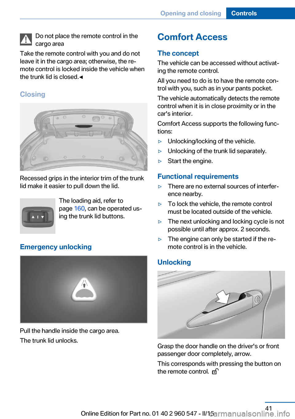 BMW 4 SERIES CONVERTIBLE 2015 F33 Service Manual Do not place the remote control in the
cargo area
Take the remote control with you and do not
leave it in the cargo area; otherwise, the re‐
mote control is locked inside the vehicle when
the trunk BMW 4 SERIES CONVERTIBLE 2015 F33 Service Manual Do not place the remote control in the
cargo area
Take the remote control with you and do not
leave it in the cargo area; otherwise, the re‐
mote control is locked inside the vehicle when
the trunk