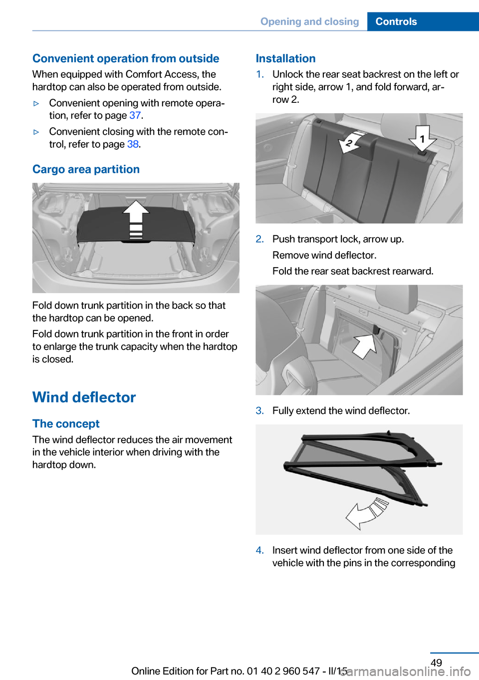 BMW 4 SERIES CONVERTIBLE 2015 F33 User Guide Convenient operation from outside
When equipped with Comfort Access, the
hardtop can also be operated from outside.▷Convenient opening with remote opera‐
tion, refer to page  37.▷Convenient clos