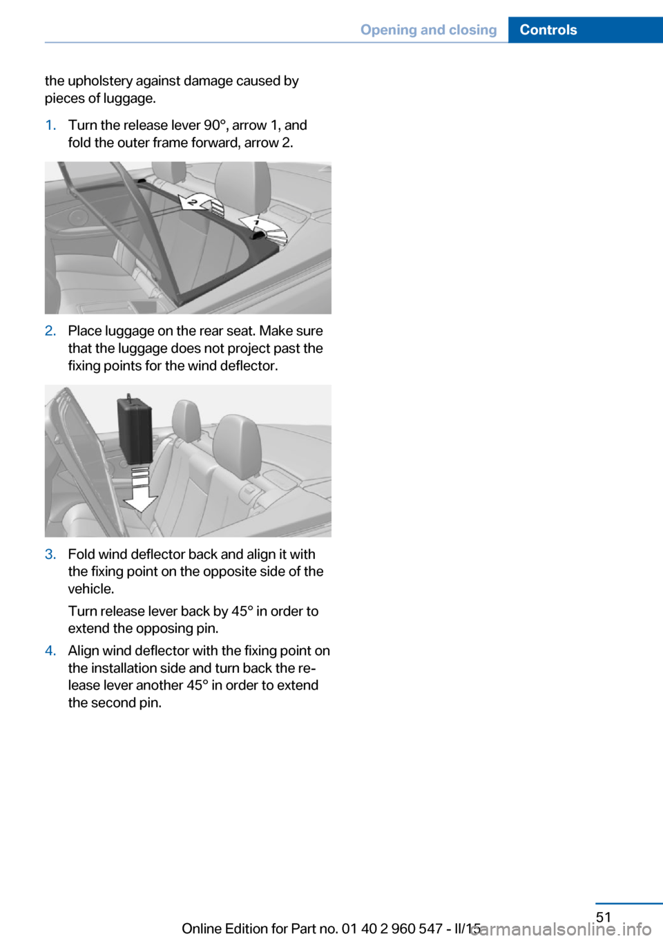 BMW 4 SERIES CONVERTIBLE 2015 F33 Owners Manual the upholstery against damage caused by
pieces of luggage.1.Turn the release lever 90°, arrow 1, and
fold the outer frame forward, arrow 2.2.Place luggage on the rear seat. Make sure
that the luggage