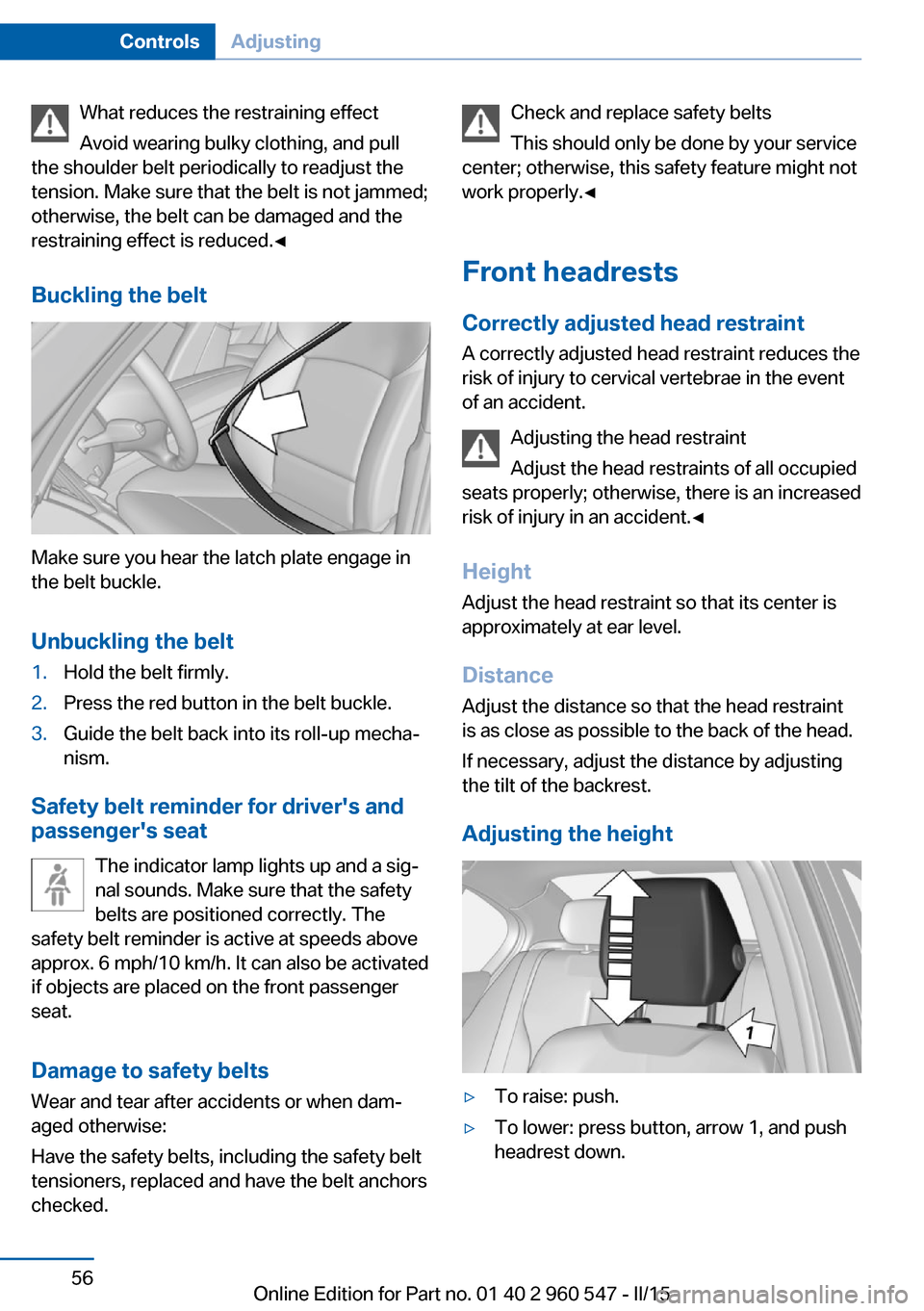 BMW 4 SERIES CONVERTIBLE 2015 F33 Owners Manual What reduces the restraining effect
Avoid wearing bulky clothing, and pull
the shoulder belt periodically to readjust the
tension. Make sure that the belt is not jammed;
otherwise, the belt can be dam