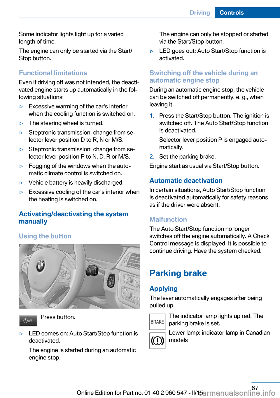 BMW 4 SERIES CONVERTIBLE 2015 F33 Owners Manual Some indicator lights light up for a varied
length of time.
The engine can only be started via the Start/
Stop button.
Functional limitations
Even if driving off was not intended, the deacti‐
vated BMW 4 SERIES CONVERTIBLE 2015 F33 Owners Manual Some indicator lights light up for a varied
length of time.
The engine can only be started via the Start/
Stop button.
Functional limitations
Even if driving off was not intended, the deacti‐
vated