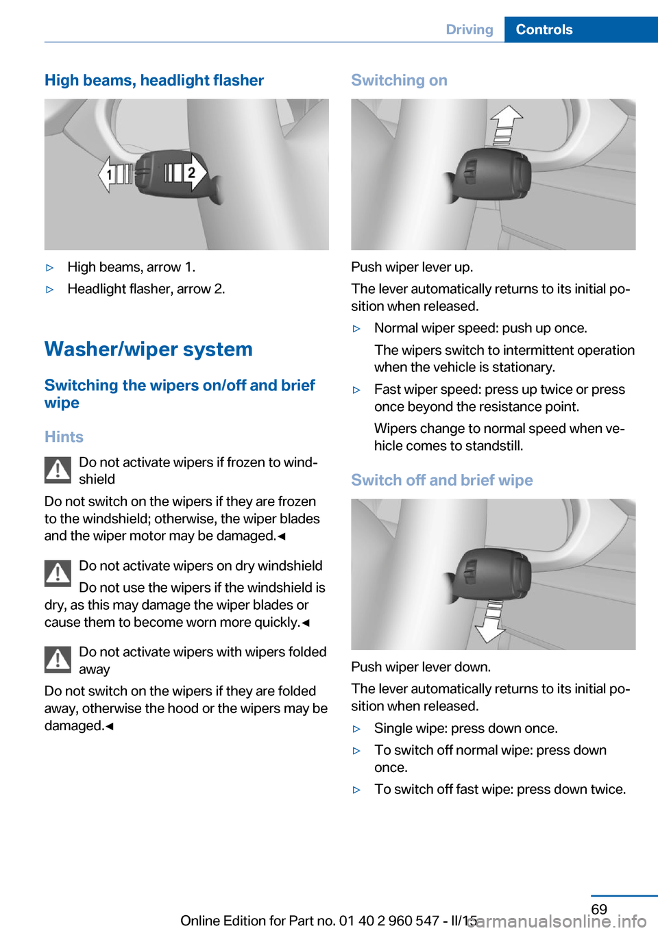 BMW 4 SERIES CONVERTIBLE 2015 F33 Owners Manual High beams, headlight flasher▷High beams, arrow 1.▷Headlight flasher, arrow 2.
Washer/wiper systemSwitching the wipers on/off and brief
wipe
Hints Do not activate wipers if frozen to wind‐
shiel