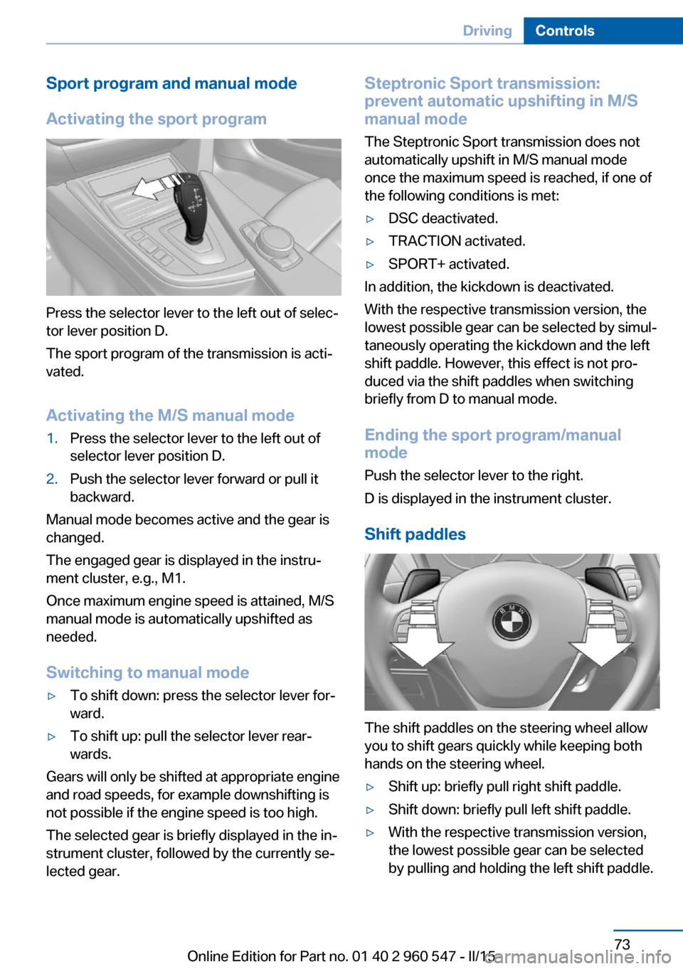 BMW 4 SERIES CONVERTIBLE 2015 F33 Manual PDF Sport program and manual mode
Activating the sport program
Press the selector lever to the left out of selec‐
tor lever position D.
The sport program of the transmission is acti‐
vated.
Activating BMW 4 SERIES CONVERTIBLE 2015 F33 Manual PDF Sport program and manual mode
Activating the sport program
Press the selector lever to the left out of selec‐
tor lever position D.
The sport program of the transmission is acti‐
vated.
Activating
