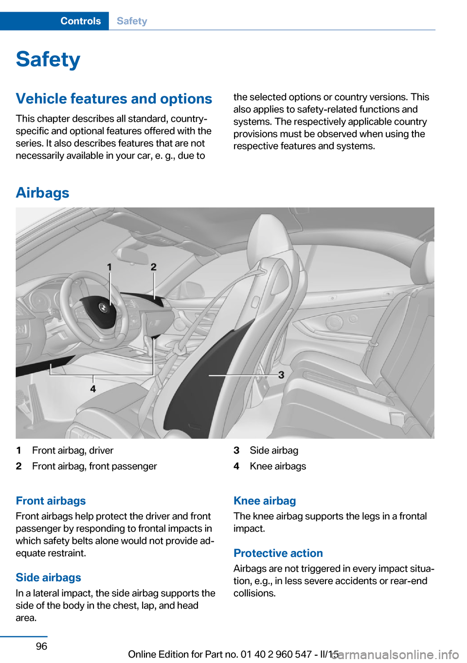 BMW 4 SERIES CONVERTIBLE 2015 F33 Owners Manual SafetyVehicle features and options
This chapter describes all standard, country-
specific and optional features offered with the
series. It also describes features that are not
necessarily available i