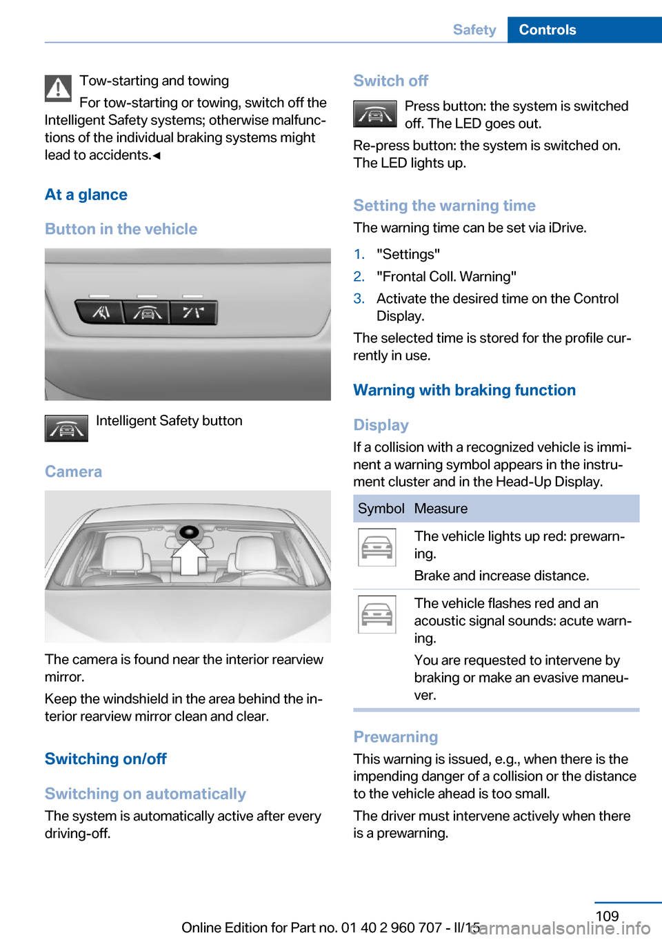 BMW 4 SERIES GRAN COUPE 2015 F36 Owners Manual Tow-starting and towing
For tow-starting or towing, switch off the
Intelligent Safety systems; otherwise malfunc‐
tions of the individual braking systems might
lead to accidents.◀
At a glance
Butt