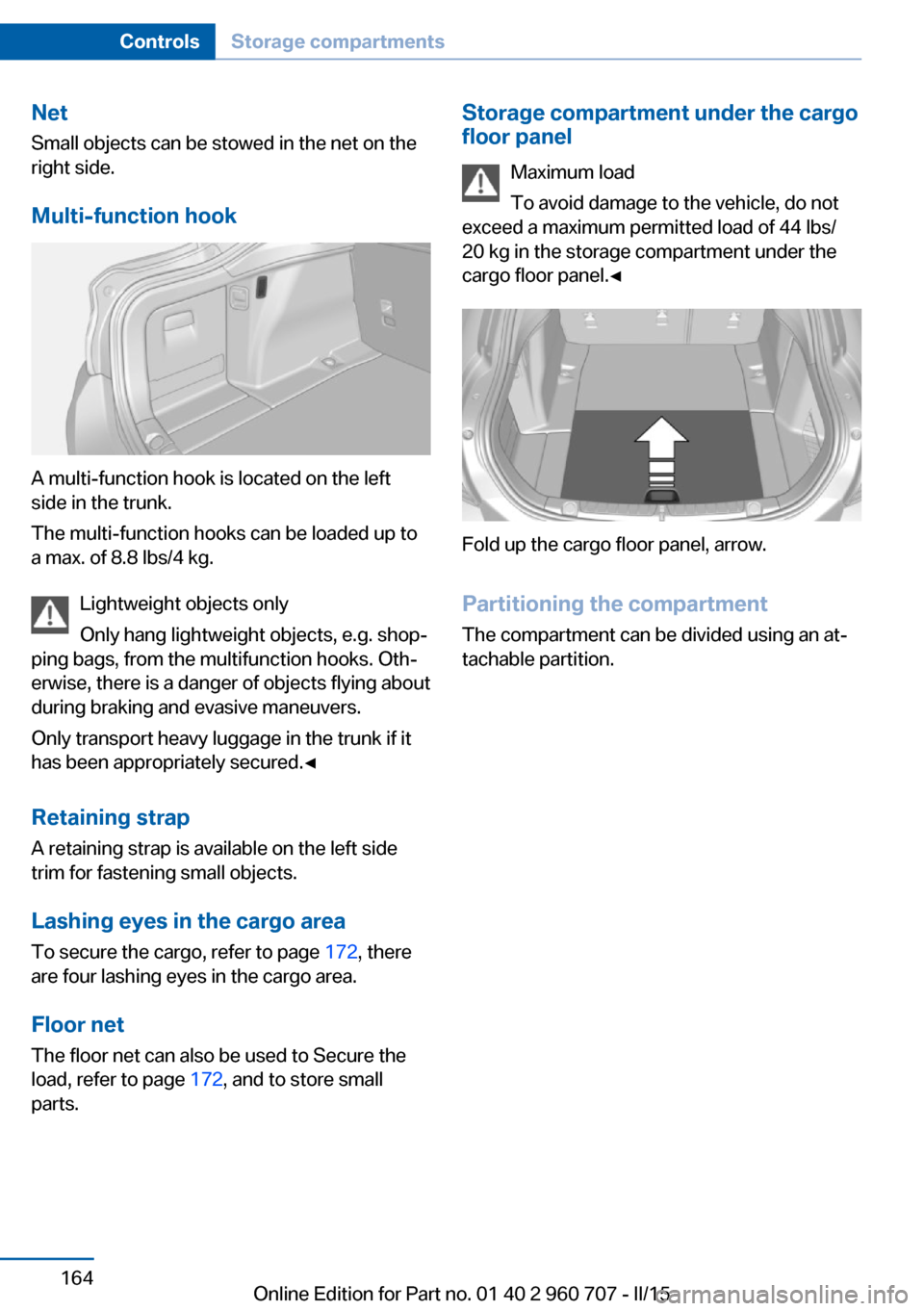 BMW 4 SERIES GRAN COUPE 2015 F36 Owners Manual Net
Small objects can be stowed in the net on the
right side.
Multi-function hook
A multi-function hook is located on the left
side in the trunk.
The multi-function hooks can be loaded up to
a max. of