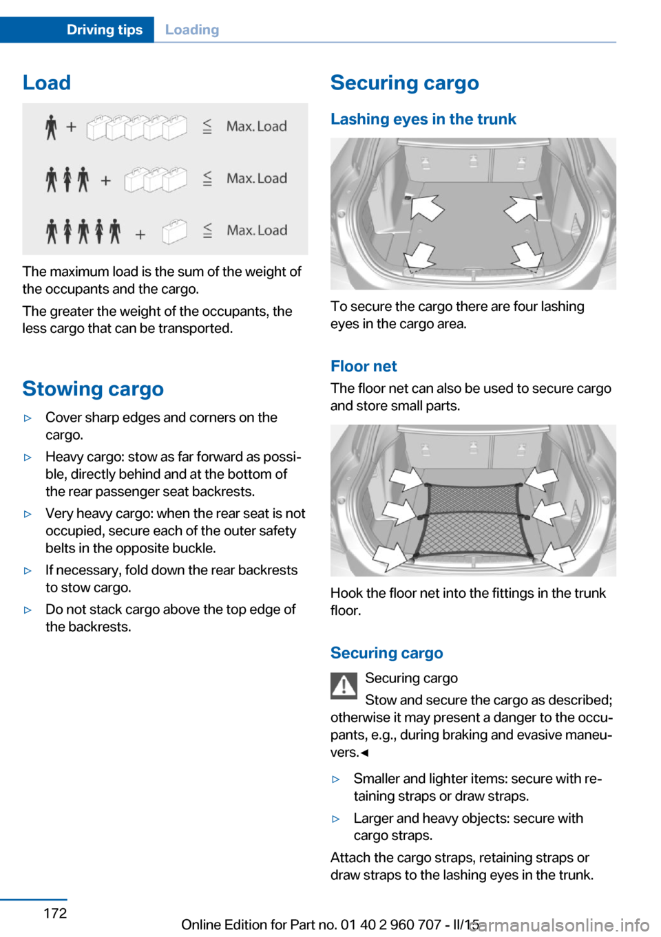 BMW 4 SERIES GRAN COUPE 2015 F36 Owners Manual Load
The maximum load is the sum of the weight of
the occupants and the cargo.
The greater the weight of the occupants, the
less cargo that can be transported.
Stowing cargo
▷Cover sharp edges and c BMW 4 SERIES GRAN COUPE 2015 F36 Owners Manual Load
The maximum load is the sum of the weight of
the occupants and the cargo.
The greater the weight of the occupants, the
less cargo that can be transported.
Stowing cargo
▷Cover sharp edges and c