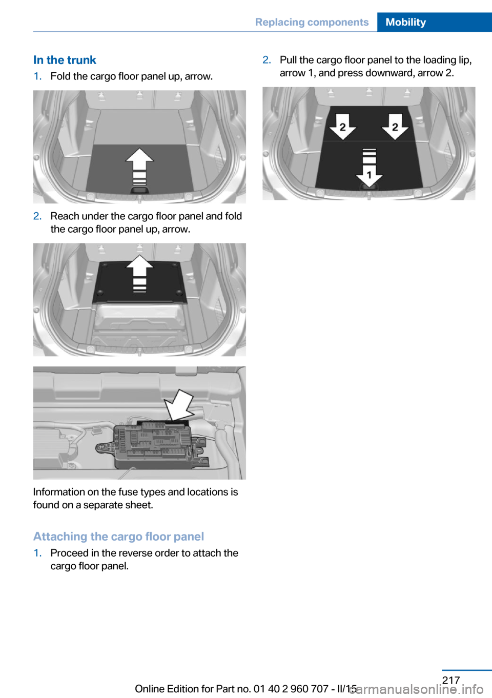 BMW 4 SERIES GRAN COUPE 2015 F36 Owners Manual In the trunk1.Fold the cargo floor panel up, arrow.2.Reach under the cargo floor panel and fold
the cargo floor panel up, arrow.
Information on the fuse types and locations is
found on a separate shee BMW 4 SERIES GRAN COUPE 2015 F36 Owners Manual In the trunk1.Fold the cargo floor panel up, arrow.2.Reach under the cargo floor panel and fold
the cargo floor panel up, arrow.
Information on the fuse types and locations is
found on a separate shee