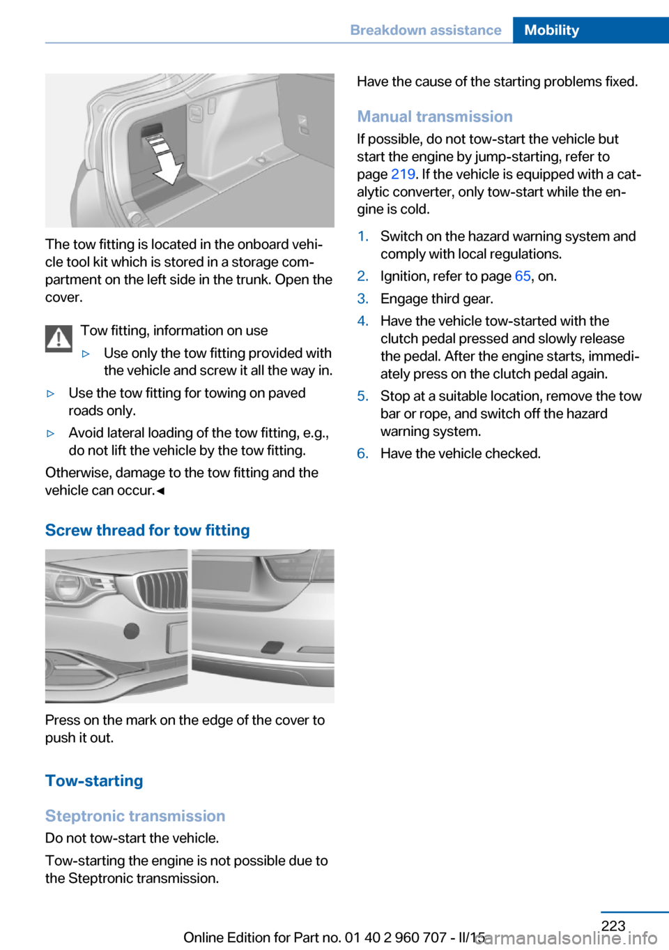 BMW 4 SERIES GRAN COUPE 2015 F36 User Guide The tow fitting is located in the onboard vehi‐
cle tool kit which is stored in a storage com‐
partment on the left side in the trunk. Open the
cover.
Tow fitting, information on use
▷Use only t