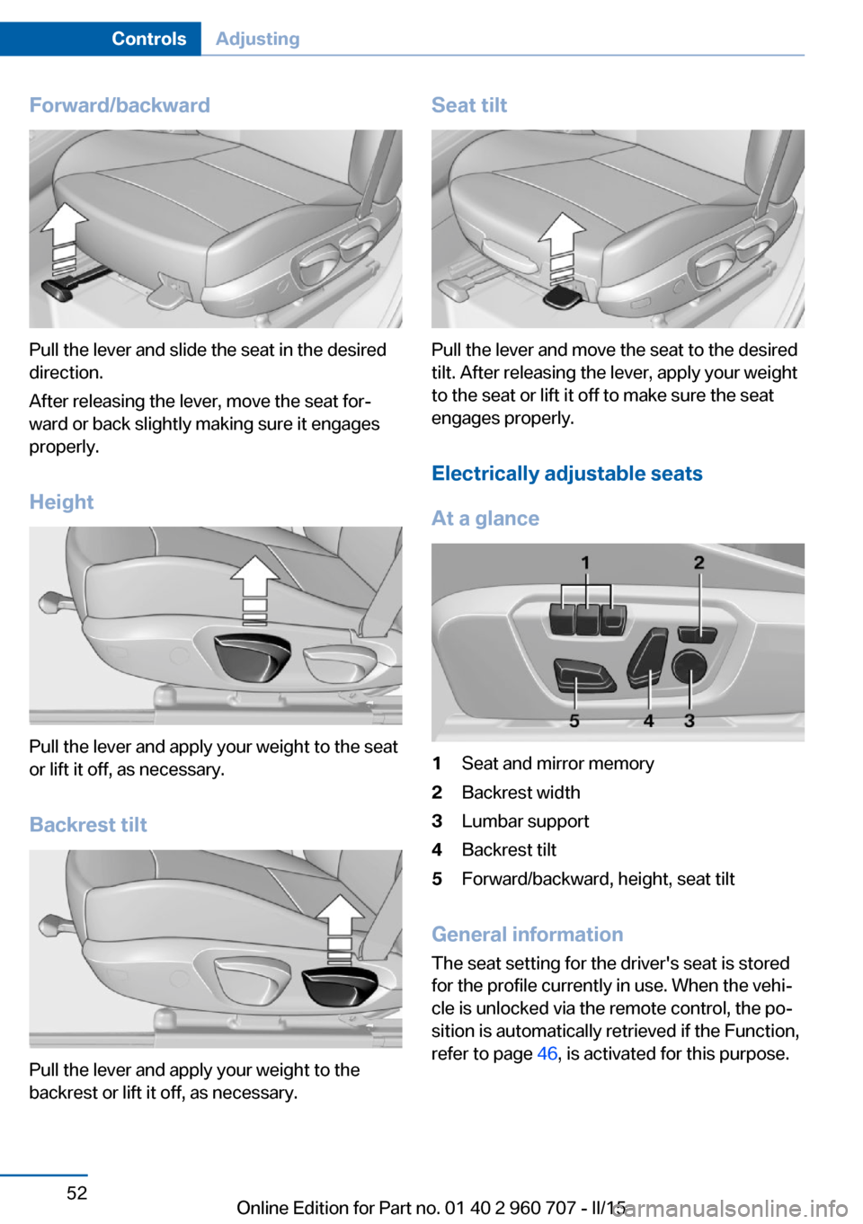 BMW 4 SERIES GRAN COUPE 2015 F36 Workshop Manual Forward/backward
Pull the lever and slide the seat in the desired
direction.
After releasing the lever, move the seat for‐
ward or back slightly making sure it engages
properly.
Height
Pull the leve BMW 4 SERIES GRAN COUPE 2015 F36 Workshop Manual Forward/backward
Pull the lever and slide the seat in the desired
direction.
After releasing the lever, move the seat for‐
ward or back slightly making sure it engages
properly.
Height
Pull the leve
