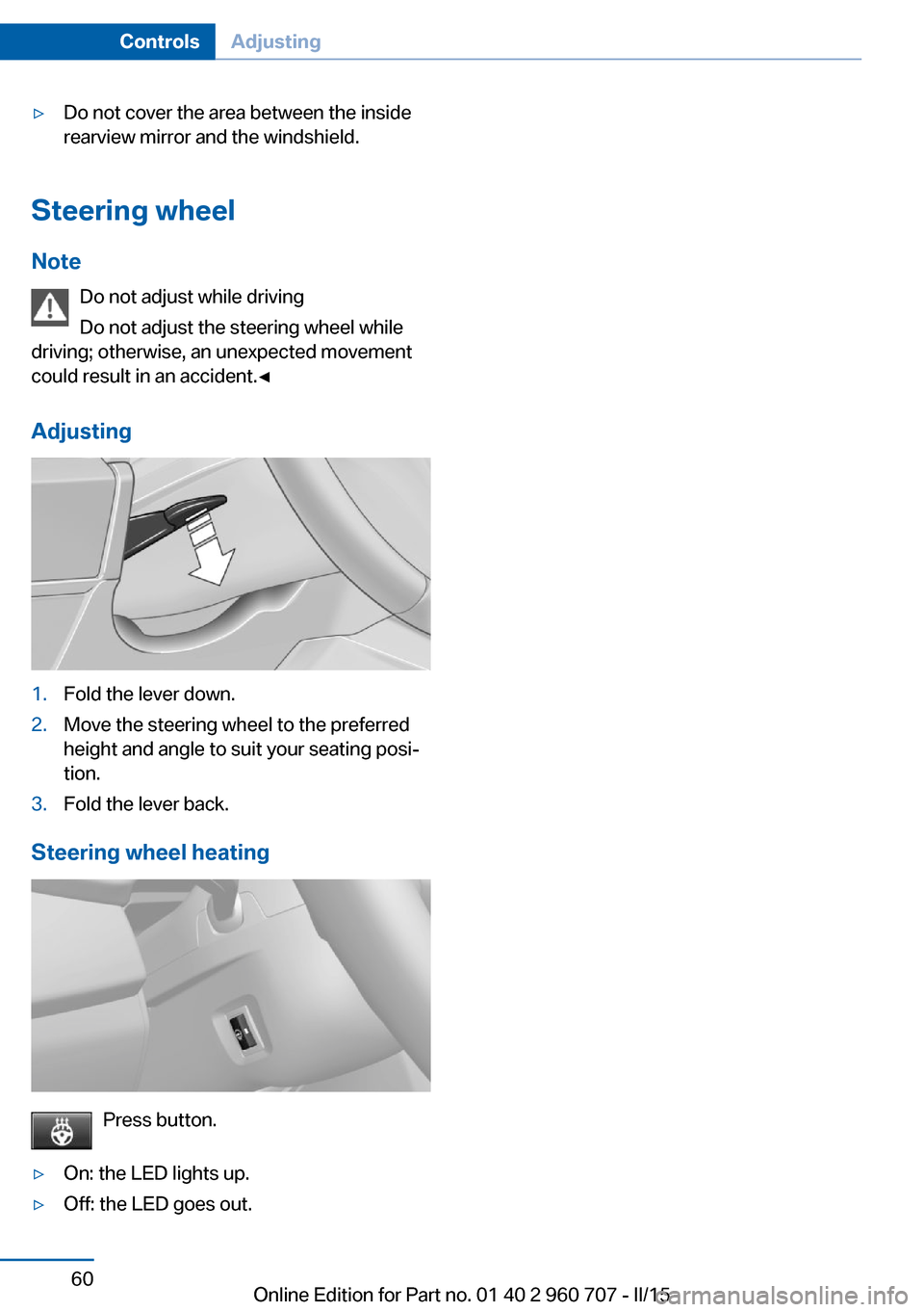 BMW 4 SERIES GRAN COUPE 2015 F36 Repair Manual ▷Do not cover the area between the inside
rearview mirror and the windshield.
Steering wheel
Note Do not adjust while driving
Do not adjust the steering wheel while
driving; otherwise, an unexpected BMW 4 SERIES GRAN COUPE 2015 F36 Repair Manual ▷Do not cover the area between the inside
rearview mirror and the windshield.
Steering wheel
Note Do not adjust while driving
Do not adjust the steering wheel while
driving; otherwise, an unexpected