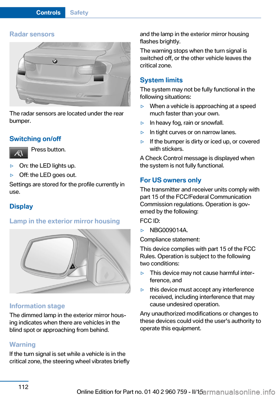 BMW M3 2015 F80 Owners Manual Radar sensors
The radar sensors are located under the rear
bumper.
Switching on/off Press button.
▷On: the LED lights up.▷Off: the LED goes out.
Settings are stored for the profile currently in
us BMW M3 2015 F80 Owners Manual Radar sensors
The radar sensors are located under the rear
bumper.
Switching on/off Press button.
▷On: the LED lights up.▷Off: the LED goes out.
Settings are stored for the profile currently in
us