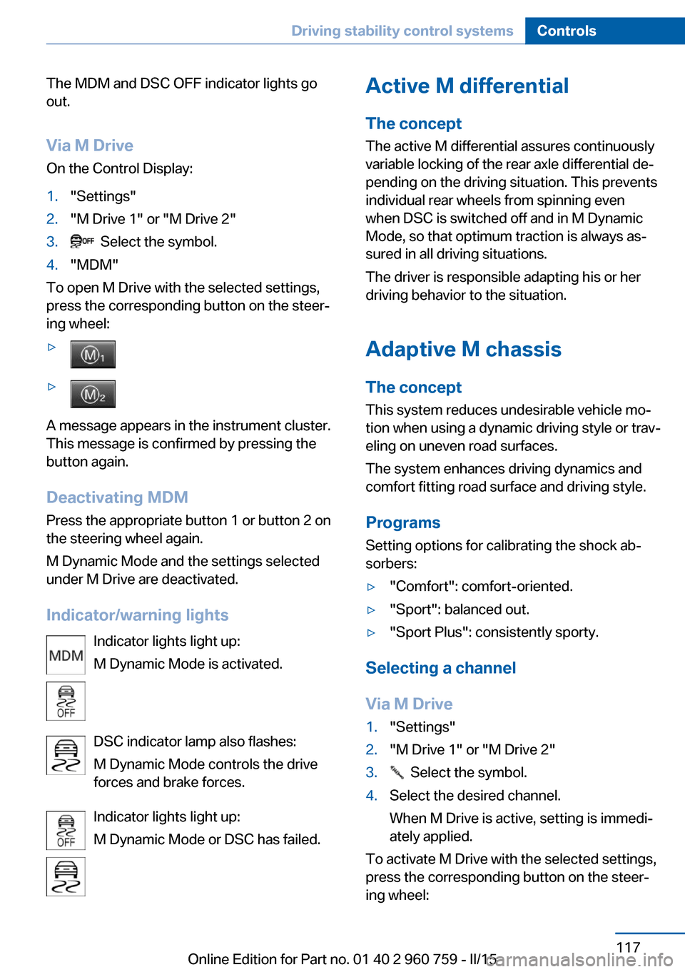 BMW M3 2015 F80 Owners Manual The MDM and DSC OFF indicator lights go
out.
Via M Drive On the Control Display:1."Settings"2."M Drive 1" or "M Drive 2"3.  Select the symbol.4."MDM"
To open M Drive with the selected settings,
press 