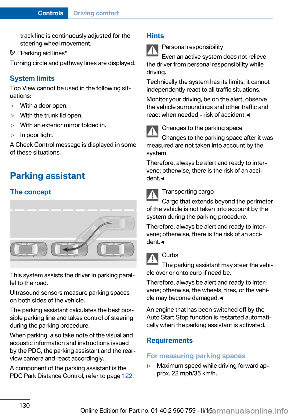 BMW M3 2015 F80 Owners Manual track line is continuously adjusted for the
steering wheel movement.
  "Parking aid lines"
Turning circle and pathway lines are displayed.
System limits
Top View cannot be used in the following sit‐