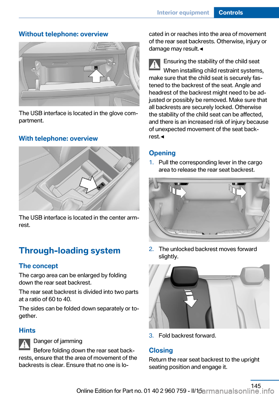 BMW M3 2015 F80 Owners Manual Without telephone: overview
The USB interface is located in the glove com‐
partment.
With telephone: overview
The USB interface is located in the center arm‐
rest.
Through-loading system The conce