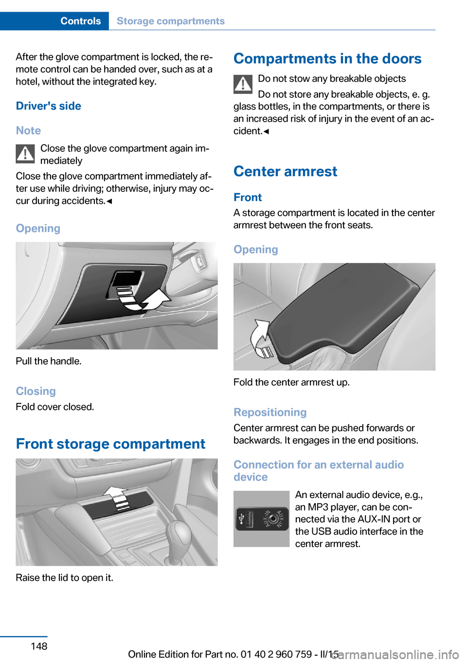 BMW M3 2015 F80 Owners Manual After the glove compartment is locked, the re‐
mote control can be handed over, such as at a
hotel, without the integrated key.
Drivers side
Note Close the glove compartment again im‐
mediately
C