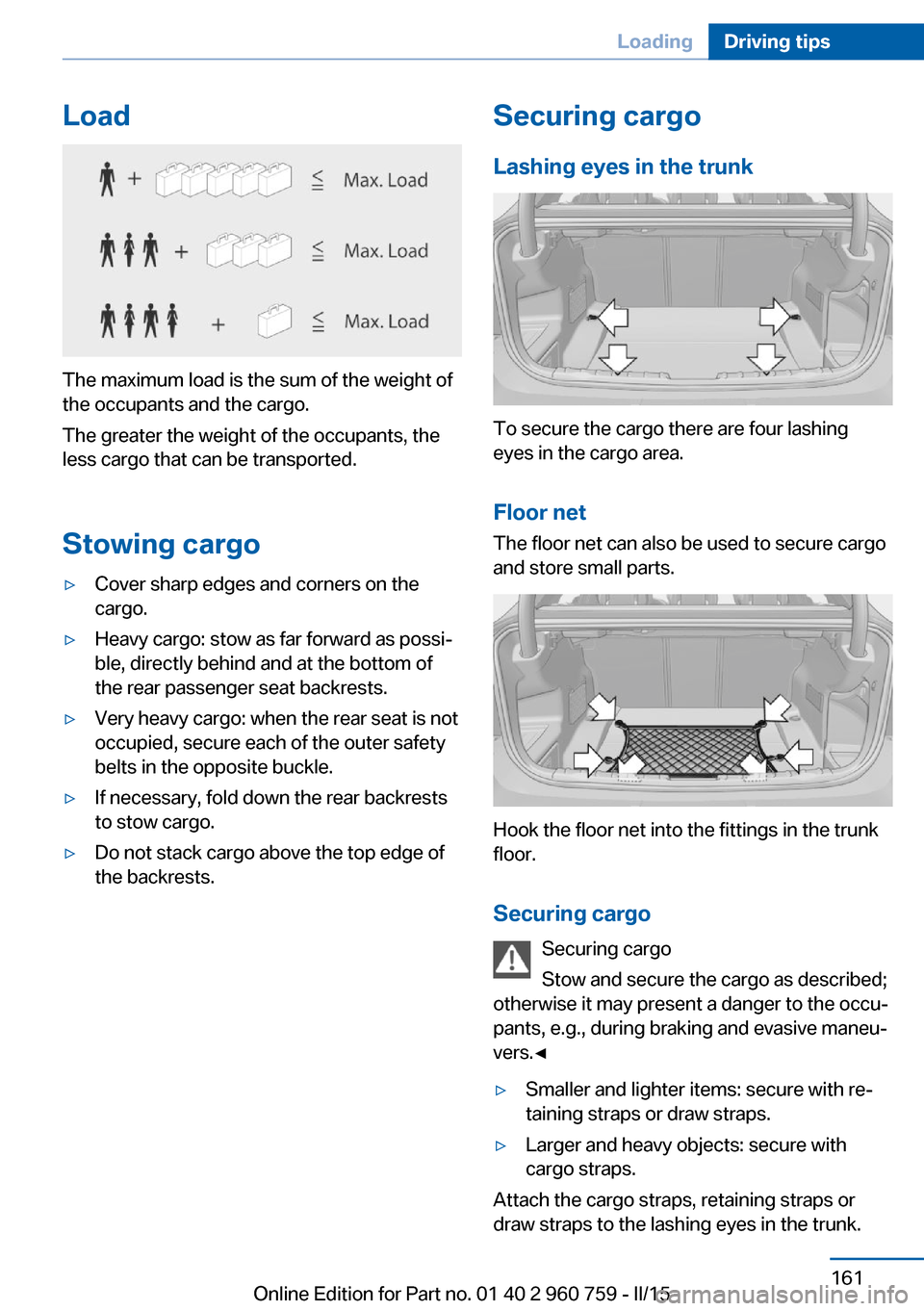 BMW M3 2015 F80 Owners Manual Load
The maximum load is the sum of the weight of
the occupants and the cargo.
The greater the weight of the occupants, the
less cargo that can be transported.
Stowing cargo
▷Cover sharp edges and c BMW M3 2015 F80 Owners Manual Load
The maximum load is the sum of the weight of
the occupants and the cargo.
The greater the weight of the occupants, the
less cargo that can be transported.
Stowing cargo
▷Cover sharp edges and c