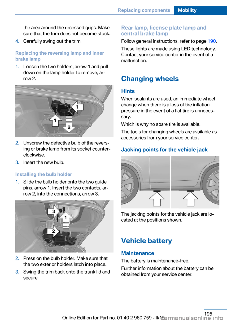 BMW M3 2015 F80 Owners Manual the area around the recessed grips. Make
sure that the trim does not become stuck.4.Carefully swing out the trim.
Replacing the reversing lamp and inner
brake lamp
1.Loosen the two holders, arrow 1 an