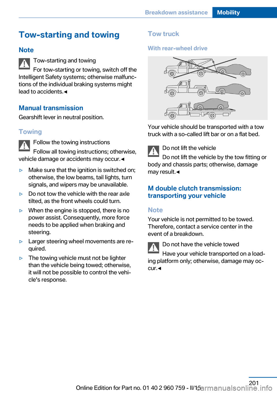 BMW M3 2015 F80 Owners Manual Tow-starting and towingNote Tow-starting and towing
For tow-starting or towing, switch off the
Intelligent Safety systems; otherwise malfunc‐
tions of the individual braking systems might
lead to ac