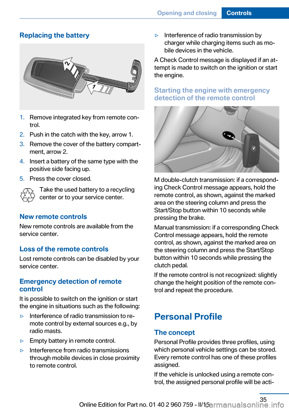 BMW M3 2015 F80 Owners Guide Replacing the battery1.Remove integrated key from remote con‐
trol.2.Push in the catch with the key, arrow 1.3.Remove the cover of the battery compart‐
ment, arrow 2.4.Insert a battery of the same