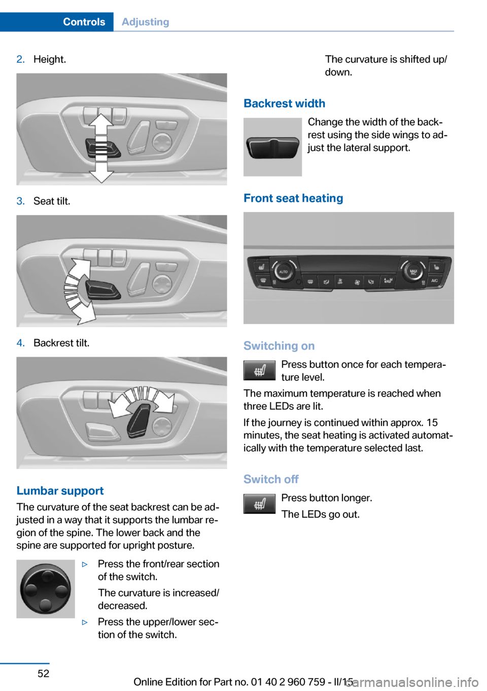 BMW M3 2015 F80 Owners Manual 2.Height.3.Seat tilt.4.Backrest tilt.
Lumbar support
The curvature of the seat backrest can be ad‐
justed in a way that it supports the lumbar re‐
gion of the spine. The lower back and the
spine a