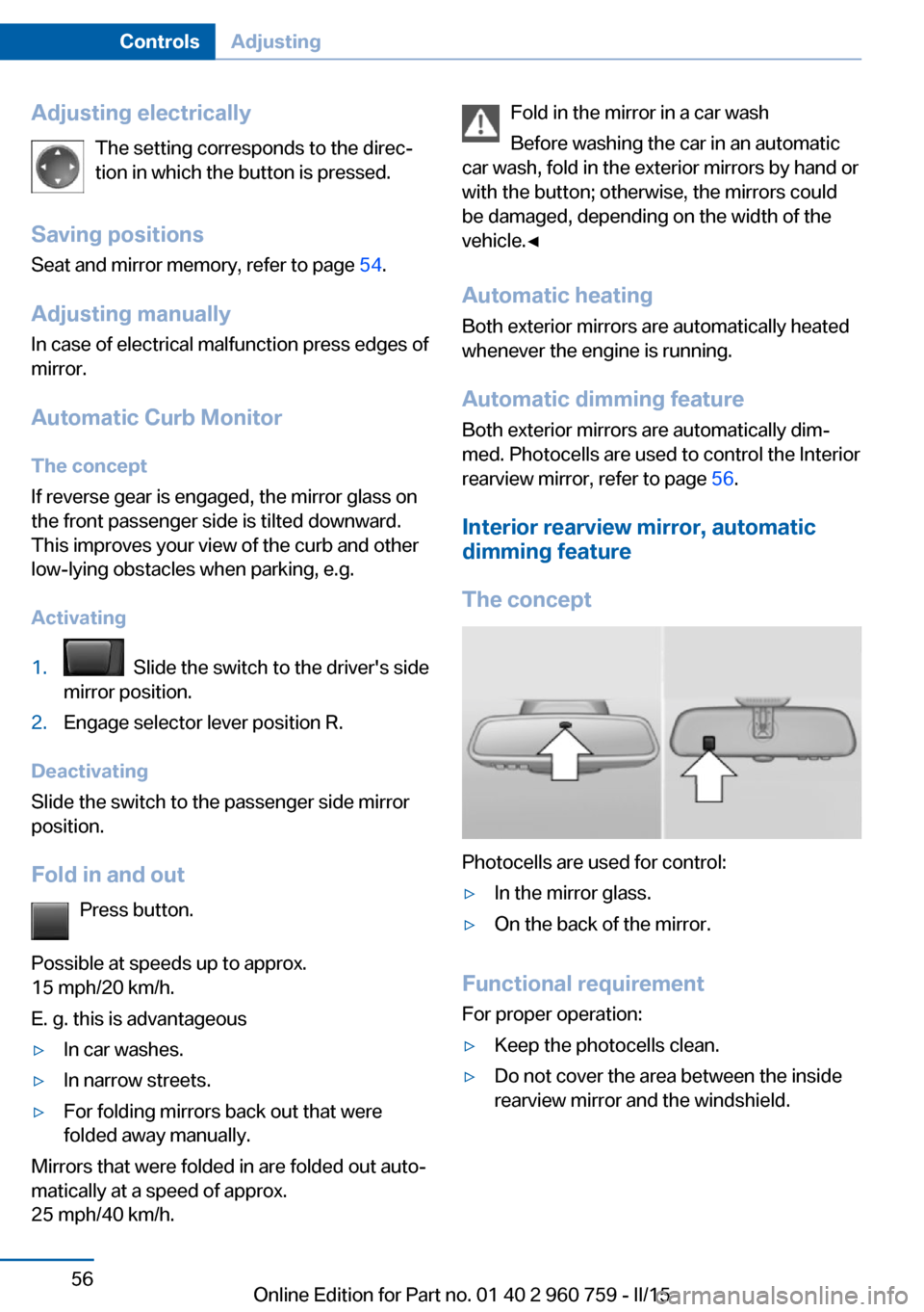 BMW M3 2015 F80 Workshop Manual Adjusting electricallyThe setting corresponds to the direc‐
tion in which the button is pressed.
Saving positions
Seat and mirror memory, refer to page 54.
Adjusting manually In case of electrical BMW M3 2015 F80 Workshop Manual Adjusting electricallyThe setting corresponds to the direc‐
tion in which the button is pressed.
Saving positions
Seat and mirror memory, refer to page 54.
Adjusting manually In case of electrical