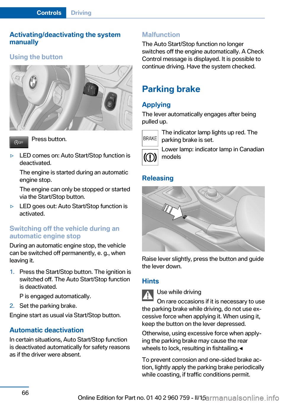 BMW M3 2015 F80 Repair Manual Activating/deactivating the system
manually
Using the button
Press button.
âˇLED comes on: Auto Start/Stop function is
deactivated.
The engine is started during an automatic
engine stop.
The engine c BMW M3 2015 F80 Repair Manual Activating/deactivating the system
manually
Using the button
Press button.
âˇLED comes on: Auto Start/Stop function is
deactivated.
The engine is started during an automatic
engine stop.
The engine c