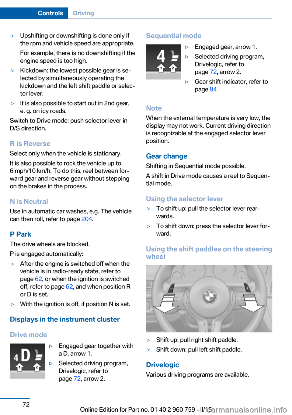 BMW M3 2015 F80 Owners Manual ▷Upshifting or downshifting is done only if
the rpm and vehicle speed are appropriate.
For example, there is no downshifting if the
engine speed is too high.▷Kickdown: the lowest possible gear is 