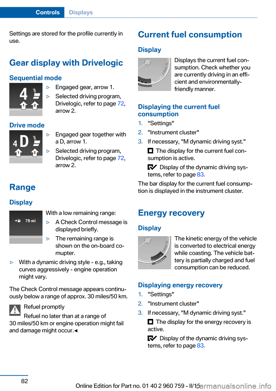 BMW M3 2015 F80 Owners Manual Settings are stored for the profile currently in
use.
Gear display with Drivelogic
Sequential mode▷Engaged gear, arrow 1.▷Selected driving program,
Drivelogic, refer to page  72,
arrow 2.
Drive mo