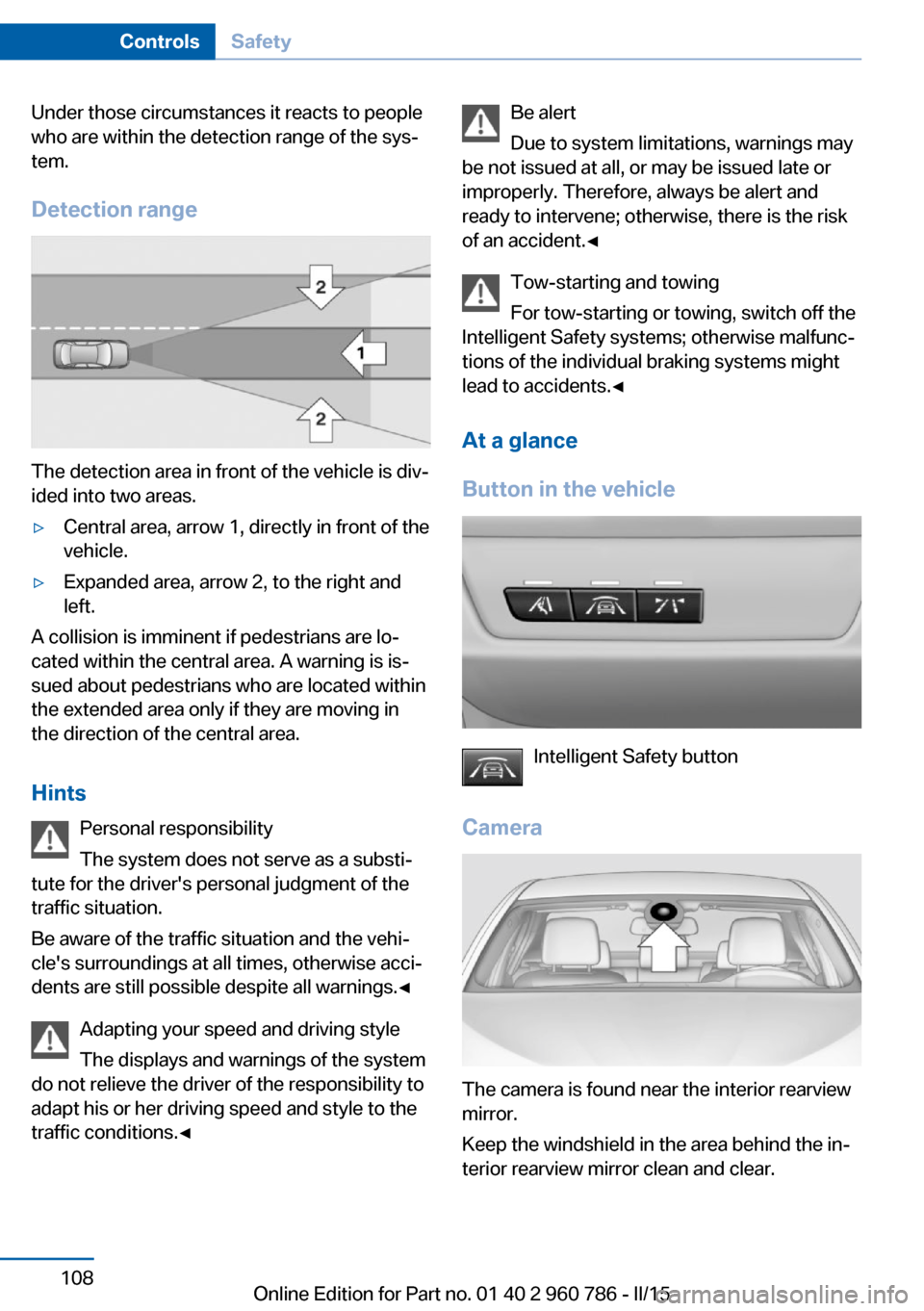 BMW M4 COUPE 2015 F82 Owners Manual Under those circumstances it reacts to people
who are within the detection range of the sys‐
tem.
Detection range
The detection area in front of the vehicle is div‐
ided into two areas.
▷Central