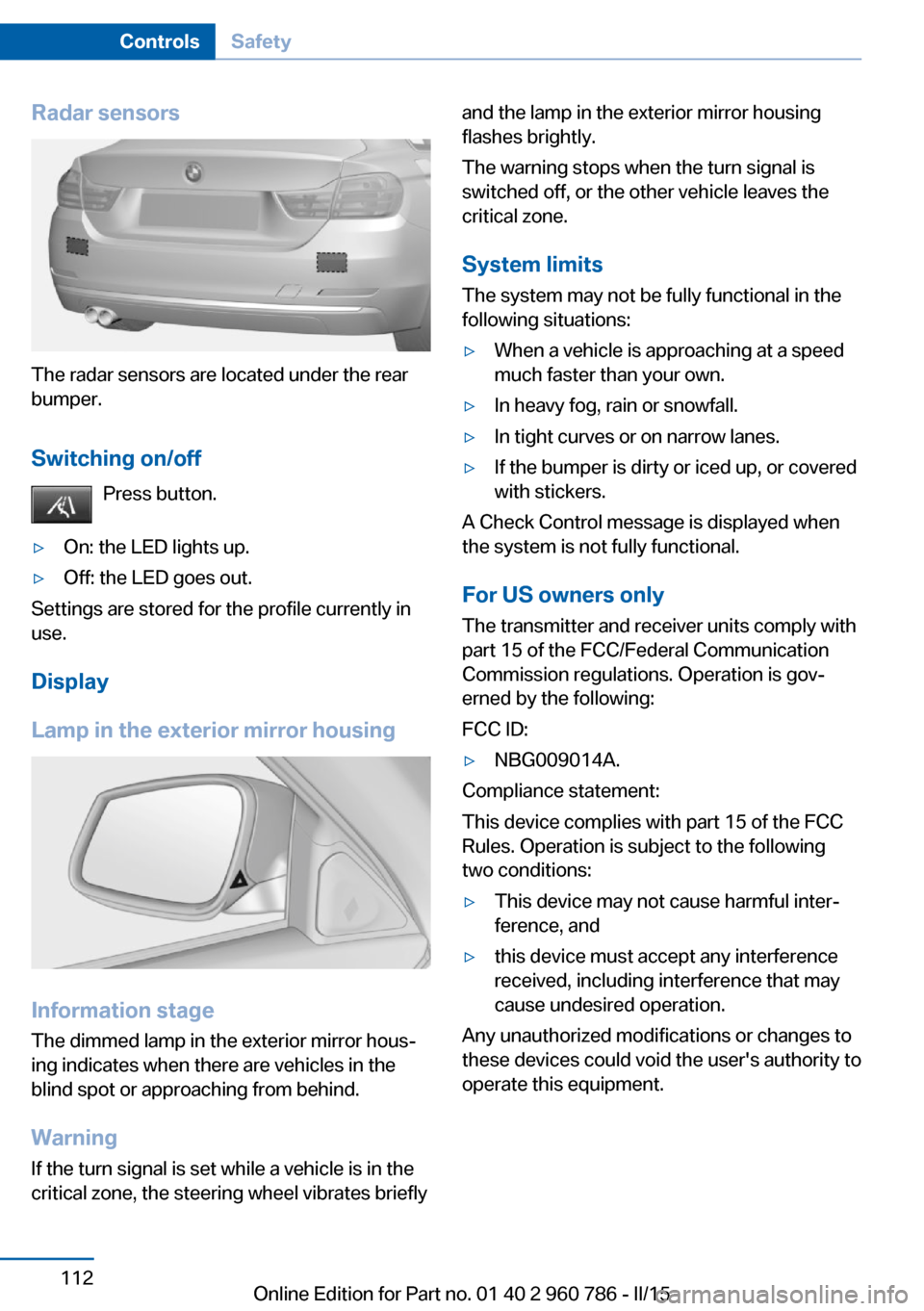 BMW M4 COUPE 2015 F82 User Guide Radar sensors
The radar sensors are located under the rear
bumper.
Switching on/off Press button.
▷On: the LED lights up.▷Off: the LED goes out.
Settings are stored for the profile currently in
us BMW M4 COUPE 2015 F82 User Guide Radar sensors
The radar sensors are located under the rear
bumper.
Switching on/off Press button.
▷On: the LED lights up.▷Off: the LED goes out.
Settings are stored for the profile currently in
us